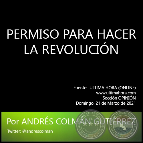 PERMISO PARA HACER LA REVOLUCIN - Por ANDRS COLMN GUTIRREZ - Domingo, 21 de Marzo de 2021